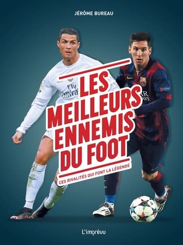 Les meilleurs ennemis du foot : Ces rivalités qui font légende - Jérôme Bureau